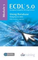 ECDL Syllabus 5.0 Module 5 Using Databases Using Access 2003 -  CiA Training Ltd.