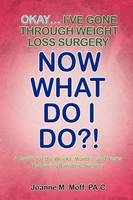 Okay... I've Gone Through Weight Loss Surgery, Now What Do I Do?! - Joanne M Moff Pa-C