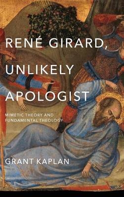 Rene Girard, Unlikely Apologist -  Grant Kaplan