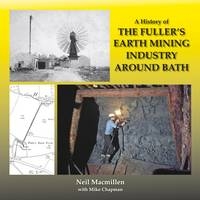 A History of The Fuller's Earth Mining Industry Around Bath - Neil Macmillen, Mike Chapman