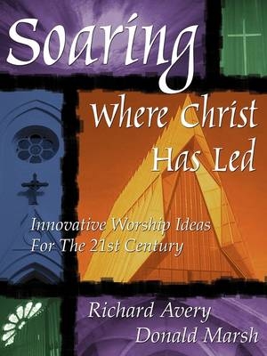 Soaring Where Christ Has Led - Richard Avery, Donald Marsh