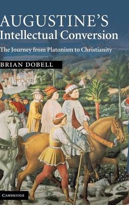 Augustine's Intellectual Conversion - Brian Dobell