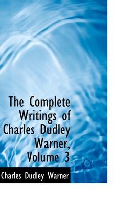 The Complete Writings of Charles Dudley Warner, Volume 3 - Charles Dudley Warner