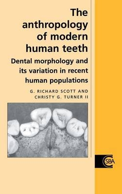 Anthropology of Modern Human Teeth -  G. Richard Scott,  Christy G. Turner