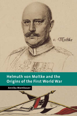 Helmuth von Moltke and the Origins of the First World War -  Annika Mombauer