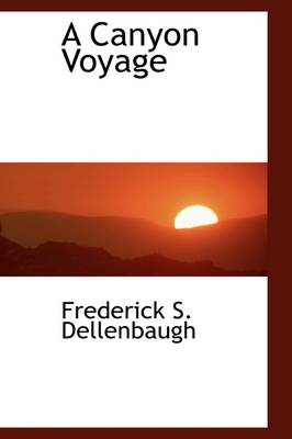 A Canyon Voyage - Frederick S Dellenbaugh