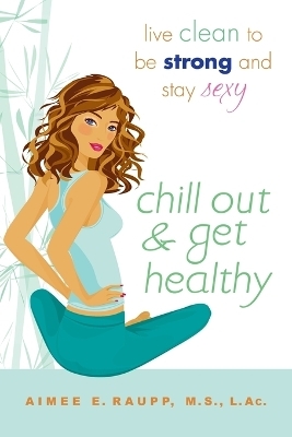 Chill Out And Get Healthy - Aimee E. Raupp