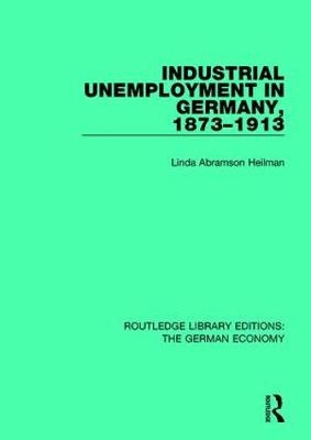 Industrial Unemployment in Germany 1873-1913 -  Linda A. Heilman