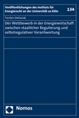 Der Wettbewerb in der Energiewirtschaft zwischen staatlicher Regulierung und selbstregulativer Verantwortung - Torsten Stefaniak