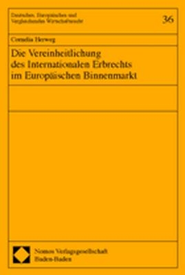 Die Vereinheitlichung des Internationalen Erbrechts im Europäischen Binnenmarkt - Cornelia Herweg