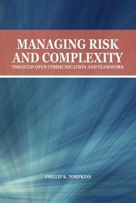 Managing Risk and Complexity through Open Communication and Teamwork -  Phillip K. Tompkins