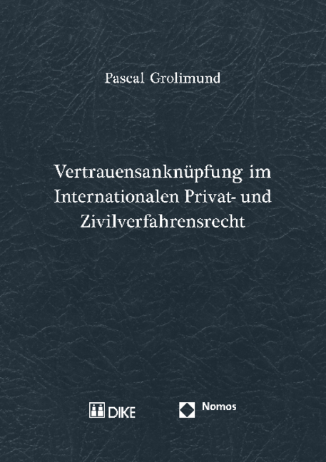 Vertrauensanknüpfung im Internationalen Privat- und Zivilverfahrensrecht - Pascal Grolimund