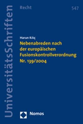 Nebenabreden nach der europäischen Fusionskontrollverordnung Nr. 139/2004 - Harun Kiliç