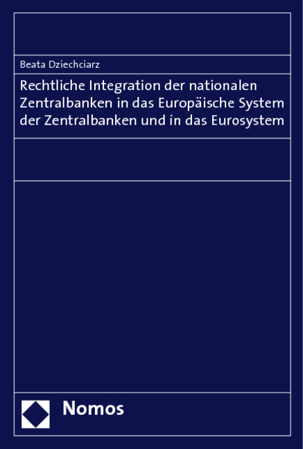 Rechtliche Integration der nationalen Zentralbanken in das Europäische System der Zentralbanken und in das Eurosystem - Beata Dziechciarz