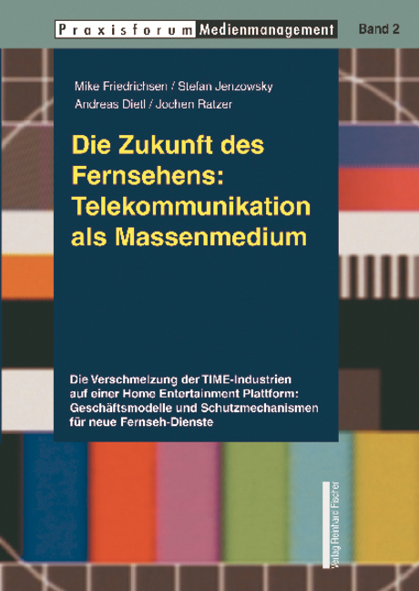 Die Zukunft des Fernsehens: Telekommunikation als Massenmedium - Mike Friedrichsen, Stefan Jenzowsky, Andreas Dietl, Jochen Ratzer