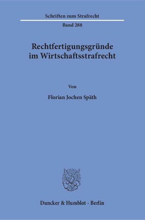 Rechtfertigungsgründe im Wirtschaftsstrafrecht. - Florian Jochen Späth