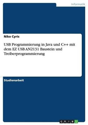 USB Programmierung in Java und C++ mit dem EZ USB AN2131 Baustein und Treiberprogrammierung - Niko Cyris