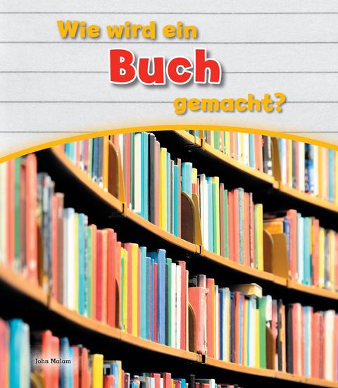 Wie wird ein Buch gemacht? - John Malam