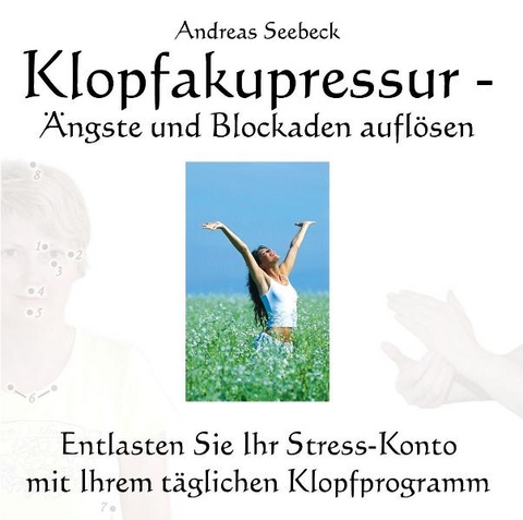 Klopfakupressur - Ängste und Blockaden auflösen - Andreas Seebeck