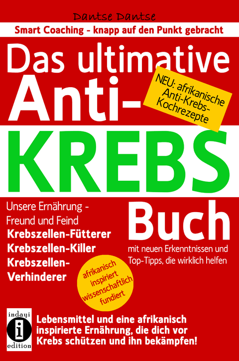 Das ultimative Anti-KREBS-Buch! Unsere Ernährung – Freund und Feind: Krebszellen-Fütterer, Krebszellen-Killer, Krebszellen-Verhinderer - Dantse Dantse