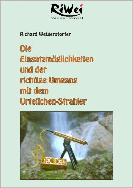 Die Einsatzmöglichkeiten und der richtige Umgang mit dem Urteilchen-Strahler - Richard Weigerstorfer