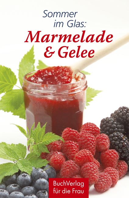 Sommer im Glas: Marmelade & Gelee - Carola Ruff