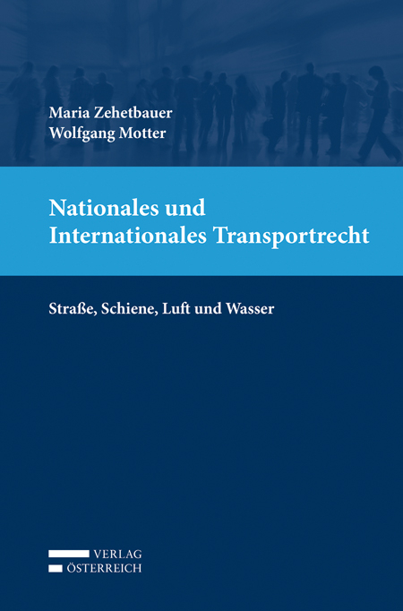 Nationales und Internationales Transportrecht - Maria Zehetbauer, Wolfgang Motter