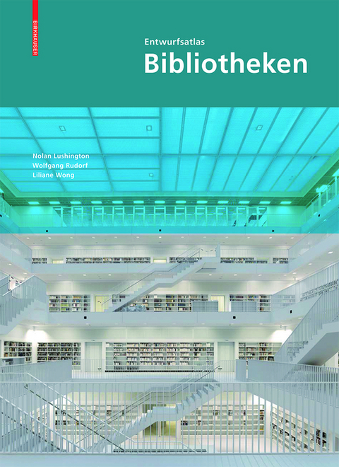 Entwurfsatlas Bibliotheken -  Nolan Lushington,  Wolfgang Rudorf,  Liliane Wong