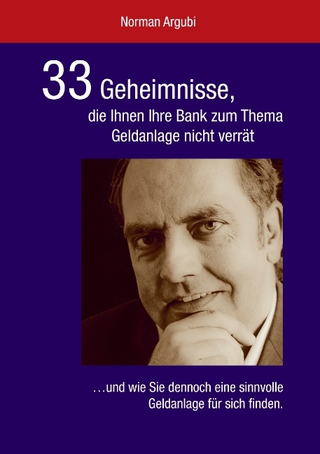 33 Geheimnisse, die Ihnen Ihre Bank zum Thema Geldanlage nicht verrät - Norman Argubi