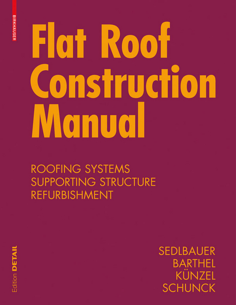 Flat Roof Construction Manual - Klaus Sedlbauer, Eberhard Schunck, Rainer Barthel, Hartwig M. Künzel