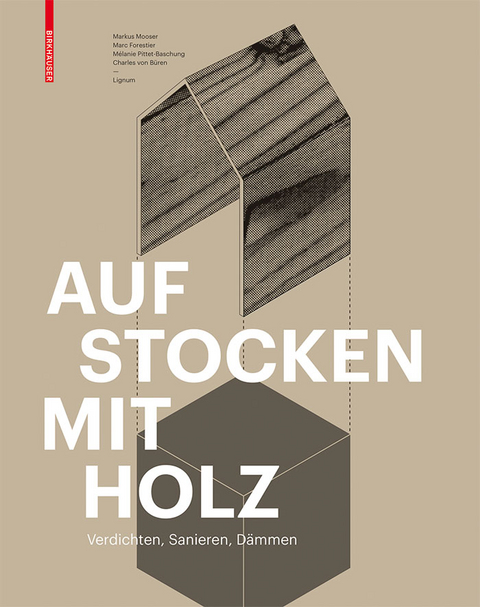 Aufstocken mit Holz - Markus Mooser, Marc Forestier, Mélanie Pittet-Baschung, Charles von Büren