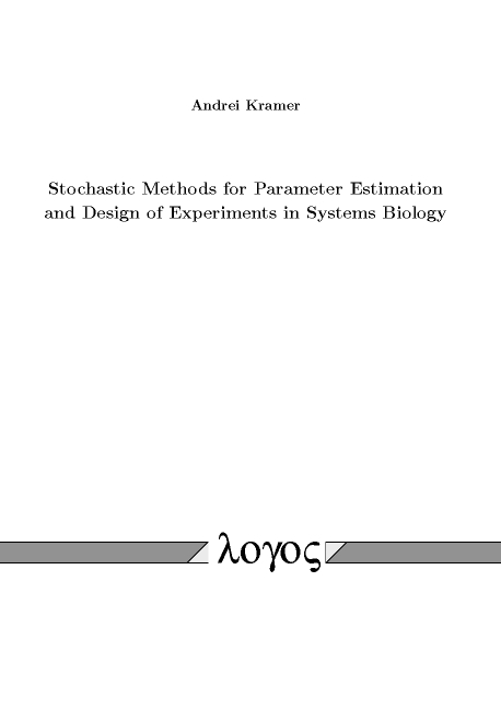 Stochastic Methods for Parameter Estimation and Design of Experiments in Systems Biology - Andrei Kramer