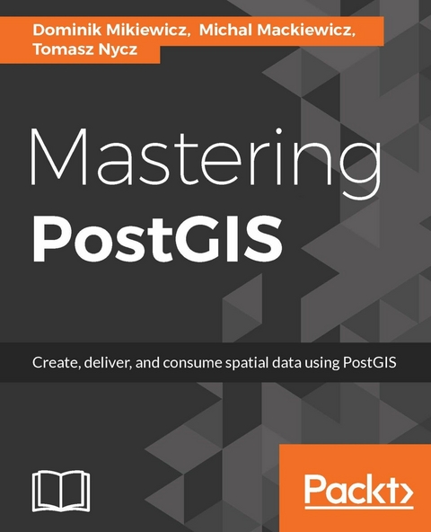 Mastering PostGIS - Dominik Mikiewicz, Michal Mackiewicz, Tomasz Nycz