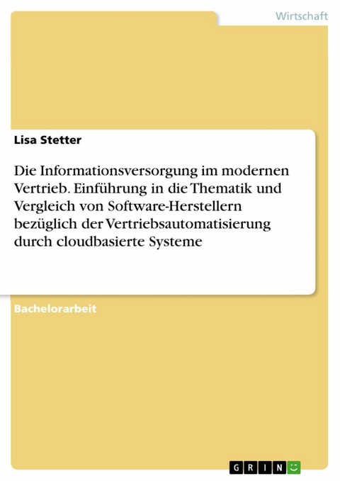 Die Informationsversorgung im modernen Vertrieb. Einführung in die Thematik und Vergleich von Software-Herstellern bezüglich der Vertriebsautomatisierung durch cloudbasierte Systeme - Lisa Stetter