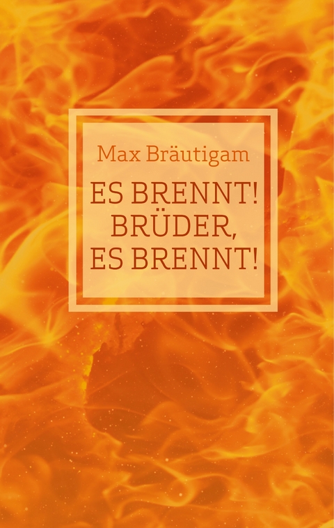 Es brennt! Brüder, es brennt! - Max Bräutigam