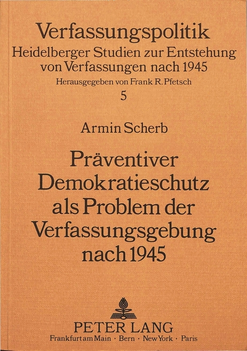 Präventiver Demokratieschutz als Problem der Verfassungsgebung nach 1945 - Armin Scherb