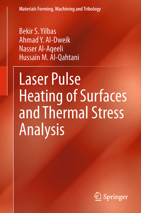 Laser Pulse Heating of Surfaces and Thermal Stress Analysis - Bekir S. Yilbas, Ahmad Y. Al-Dweik, Nasser Al-Aqeeli, Hussain M. Al-Qahtani