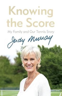 Knowing the Score -  Judy Murray