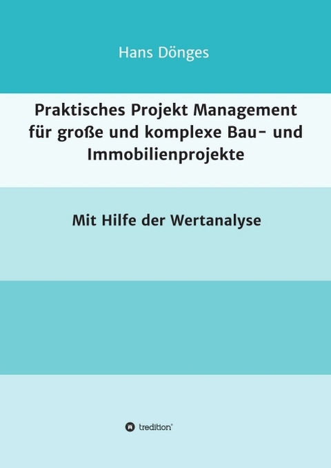 Praktisches Projekt Management für große und komplexe Bau- und Immobilienprojekte - Hans Dönges