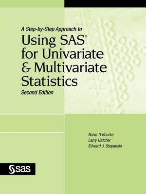 A Step-by-Step Approach to Using SAS for Univariate and Multivariate Statistics, Second Edition - Ph.D Norm O'Rourke, Ph.D. Larry Hatcher, Ph.D Edward J. Stepanski