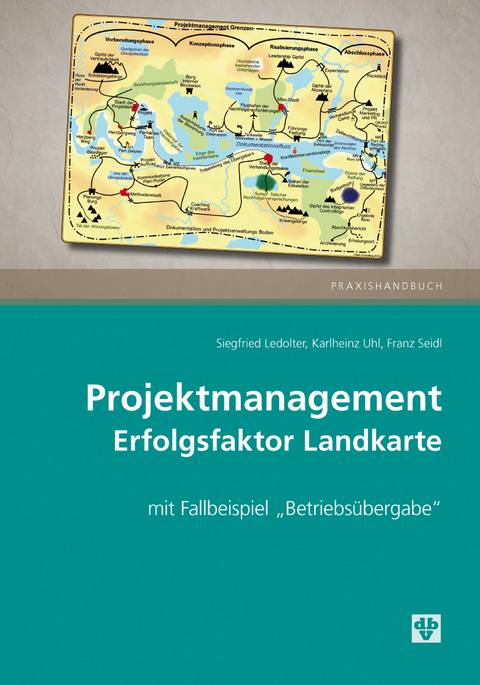 Projektmanagement – Erfolgsfaktor Landkarte (Ausgabe Österreich) -  Siegfried Ledolter,  Karlheinz Uhl,  Franz Seidl