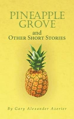 Pineapple Grove and Other Short Stories -  Gary Alexander Azerier