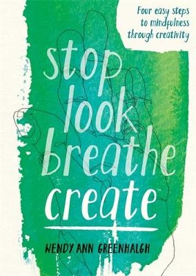 Stop Look Breathe Create -  Wendy Ann Greenhalgh