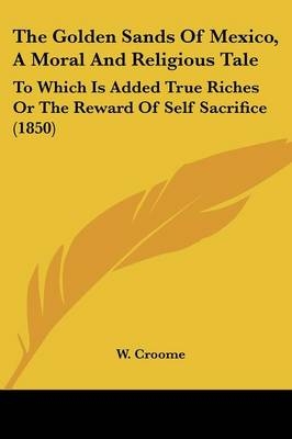 The Golden Sands Of Mexico, A Moral And Religious Tale - W Croome