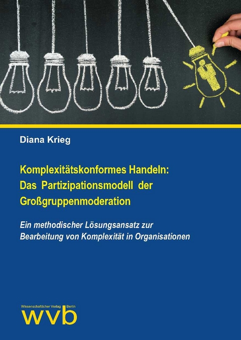 Komplexitätskonformes Handeln: Das Partizipationsmodell der Großgruppenmoderation - Diana Krieg