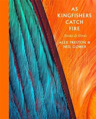 As Kingfishers Catch Fire -  Neil Gower,  Alex Preston