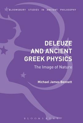 Deleuze and Ancient Greek Physics -  Michael James Bennett