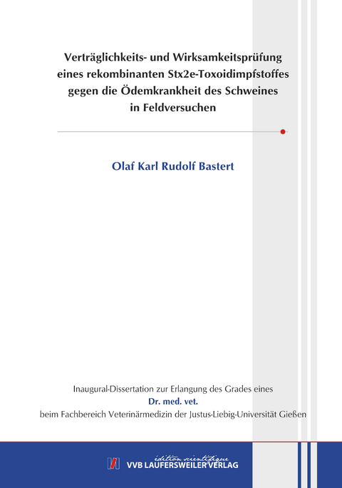 Verträglichkeits- und Wirksamkeitsprüfungeines rekombinanten Stx2e-Toxoidimpfstoffesgegen die Ödemkrankheit des Schweinesin Feldversuchen - Olaf Karl Rudolf Bastert