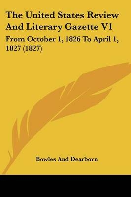 The United States Review And Literary Gazette V1 -  Bowles and Dearborn