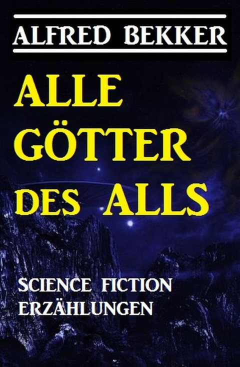 Alle Götter des Alls: Science Fiction Erzählungen -  Alfred Bekker